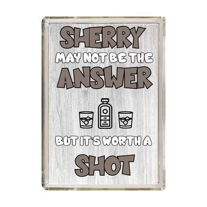 Fun Sherry Lover Gift - Sherry May Not Be The Answer- Novelty Fridge Magnet - Ideal Present for Birthday Christmas - Friend Loves Sherry