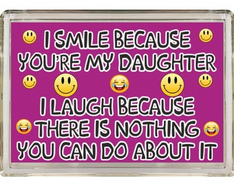 Daughter Fun Gift - Novelty Fridge Magnet, I Smile Because You Are My Daughter I Laugh Because - Ideal Present For Your Daughters Birthday