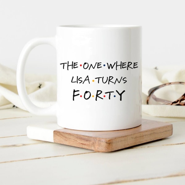 The One Where Turns 40 Friends Mug, cadeau du 40e anniversaire, personnalisé 10e 15e 20e 25e 30e 35e 40e 45e 50e anniversaire tasse pour lui elle, ep148