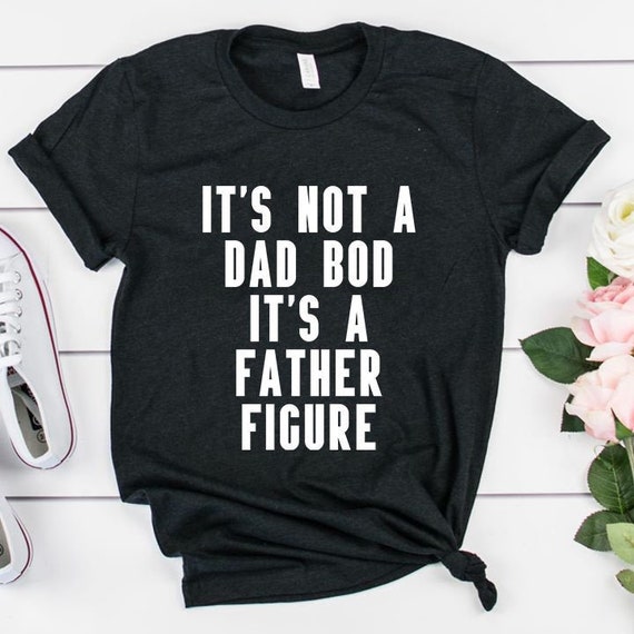 It's Not A Dad Bod It's A Father Figure Shirt | Etsy