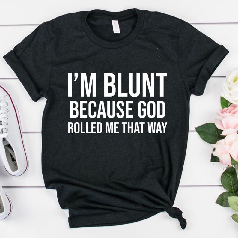 I'm Blunt Because God Rolled Me That Way Shirt Unisex | Etsy