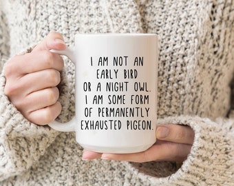 Permanently Exhausted Pigeon Mug, I am not an early bird or a night owl, I am some form of permanently exhausted pigeon Funny mug, ep157