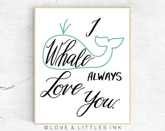 I Whale Always Love You Print - Nursery, Kids or Valentine's Day Pun - Calligraphy Print - Hand Lettered - 11x14 - 8x10 - 5x7 - Lettering