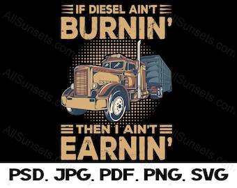 Truck Driver T-shirt Design If Diesel Ain&#39;t Burnin&#39; I Ain&#39;t Earnin&#39; Print on Demand or at Home Graphic - PNG PSD SVG Pdf Jpg File Format
