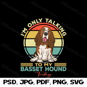 Je ne parle qu’à mon Basset Hound aujourd’hui Design Print on Demand Graphic - PNG SVG PSD Pdf Jpg Format de fichier pour T-shirts et impression à la demande