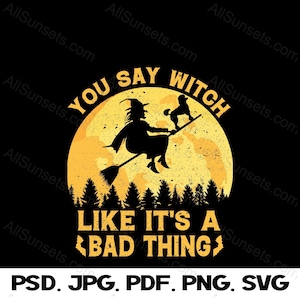 You Say Witch Like It&#39;s a Bad Thing Flying Broom with Dog Halloween T-shirt Design Print on Demand or Home Print- PNG File