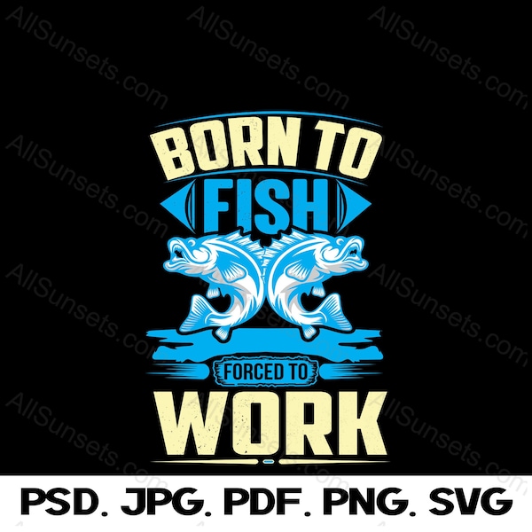 Born To Fish Forced To Work T-shirt Design Print at Home Bass Fishing Graphic - PNG SVG PSD Jpg Ai Eps File Formats
