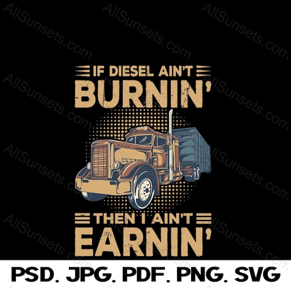 Truck Driver T-shirt Design If Diesel Ain't Burnin' I Ain't Earnin' Print on Demand or at Home Graphic - PNG PSD SVG Pdf Jpg File Format