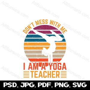 May include: A retro-style graphic with a sunset background and a silhouette of a person doing a yoga pose. The text reads "Don't mess with me I am a yoga teacher".