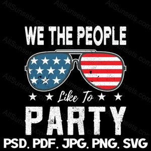 We The People Like To Party svg png jpg pdf psd File Types 4th of July American Flag Sunglasses Patriotic USA Commercial Use Graphic