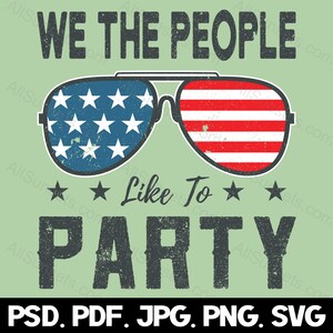 We The People Like To Party svg png jpg pdf psd File Types 4th of July American Flag Sunglasses Patriotic USA Commercial Use Graphic