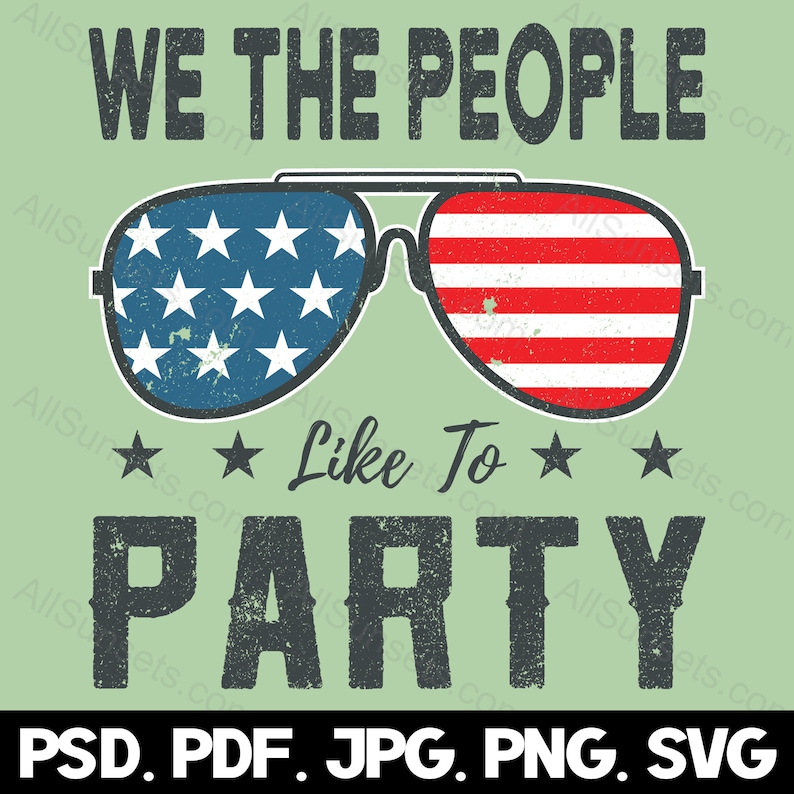 We The People Like To Party svg png jpg pdf psd File Types 4th of July American Flag Sunglasses Patriotic USA Commercial Use Graphic