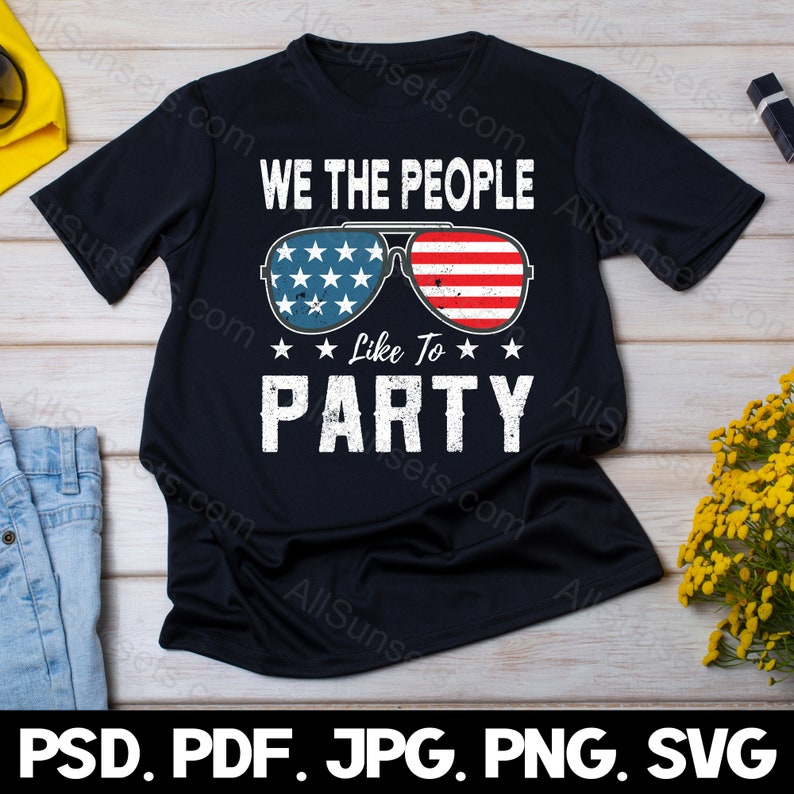 We The People Like To Party svg png jpg pdf psd File Types 4th of July American Flag Sunglasses Patriotic USA Commercial Use Graphic