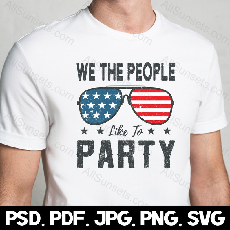 We The People Like To Party svg png jpg pdf psd File Types 4th of July American Flag Sunglasses Patriotic USA Commercial Use Graphic