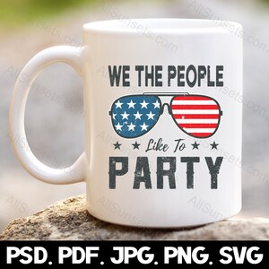 We The People Like To Party svg png jpg pdf psd File Types 4th of July American Flag Sunglasses Patriotic USA Commercial Use Graphic