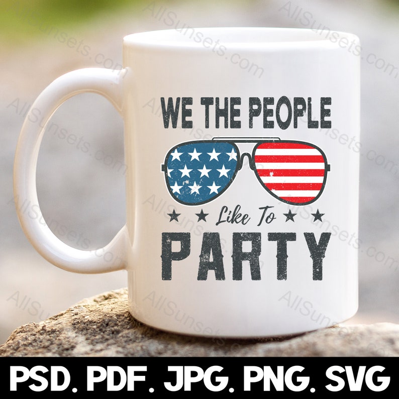 We The People Like To Party svg png jpg pdf psd File Types 4th of July American Flag Sunglasses Patriotic USA Commercial Use Graphic