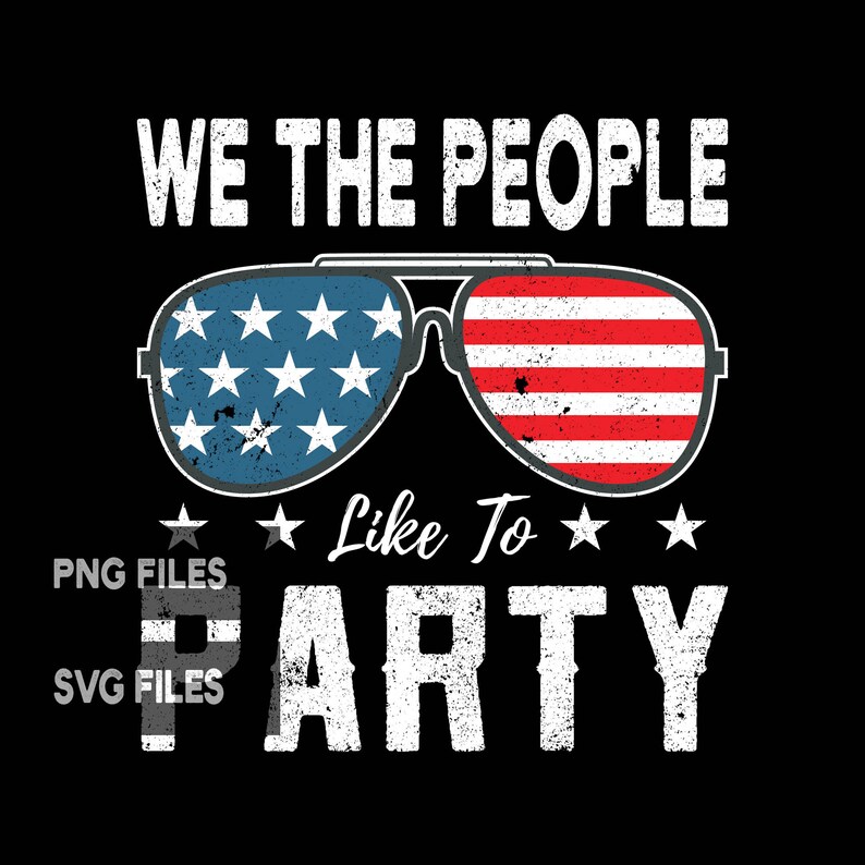 We The People Like To Party PNG 4th of July SVG American Flag Sunglasses Patriotic USA Commercial Use Graphics