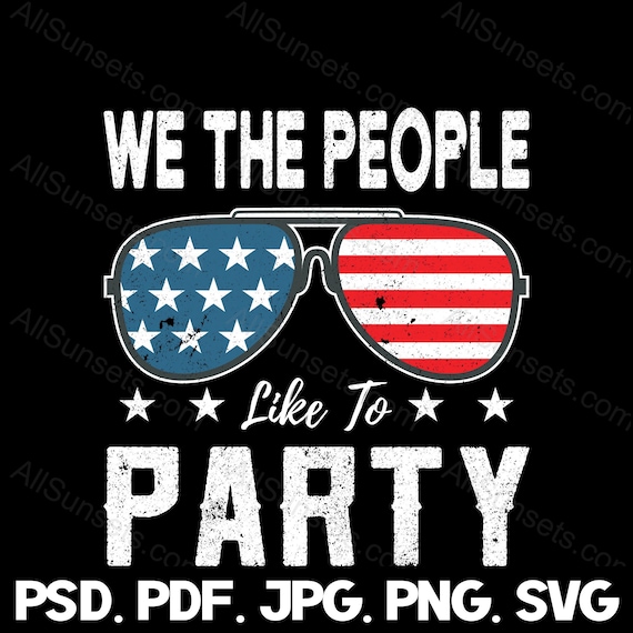 We The People Like To Party svg png jpg pdf psd File Types 4th of July American Flag Sunglasses Patriotic USA Commercial Use Graphic