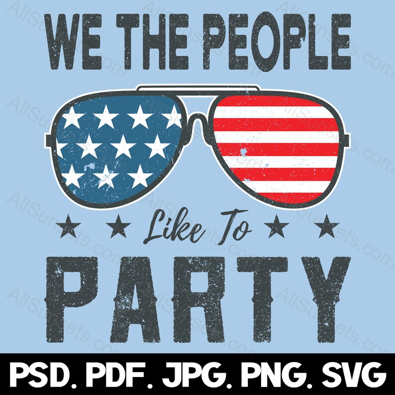 We The People Like To Party svg png jpg pdf psd File Types 4th of July American Flag Sunglasses Patriotic USA Commercial Use Graphic