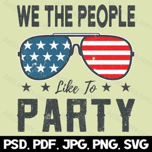 We The People Like To Party svg png jpg pdf psd File Types 4th of July American Flag Sunglasses Patriotic USA Commercial Use Graphic