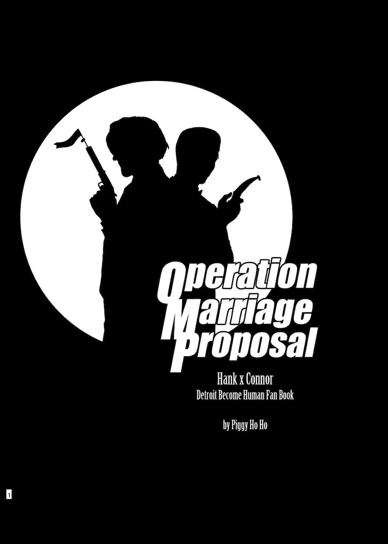 May include: Black and white illustration of two figures standing in front of a white circle. The text "Operation Marriage Proposal" is written in bold white letters below the figures. The text "Hank x Connor" is written below the title, followed by "Detroit Become Human Fan Book" and "by Piggy Ho Ho".