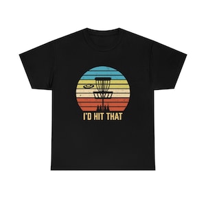Disc Golf T-shirt, Disc Golf I&#39;d Hit That Shirt, Frisbee Golf Mens Gift, Disc Golfer Tee for Him, Father&#39;s Day Frisbee Shirt for Husband