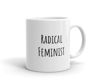 Radical Feminist Mug. White Ceramic mug, black lettering, minimalist style. Dishwasher and microwave safe. 11 and 15 ounces.