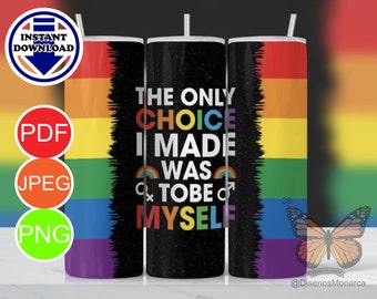 The Only Choice I made Was To be Myself, LGBT, Pride Tumbler PNG, JPEG, Pdf 20 oz