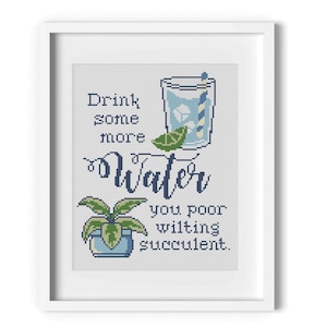 Drink More Water, You Wilting Succulent - Funny Cross Stitch Pattern - Hydrating Cross Stitch - Reminder to Drink Water Cross Stitch