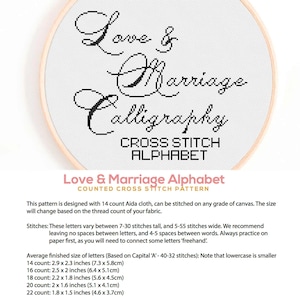 Puede incluir: Un patr&oacute;n de punto de cruz contado para un alfabeto en estilo caligr&aacute;fico. El patr&oacute;n se titula "Love & Marriage Alphabet". El patr&oacute;n est&aacute; dise&ntilde;ado para tela Aida de 14 puntos y se puede bordar en cualquier tipo de lienzo. El tama&ntilde;o cambiar&aacute; en funci&oacute;n del n&uacute;mero de hilos de la tela. Las letras var&iacute;an entre 7 y 30 puntos de alto y 5 a 55 puntos de ancho. El patr&oacute;n recomienda no dejar ning&uacute;n espacio entre las letras y 4 a 5 espacios entre las palabras. El patr&oacute;n tambi&eacute;n recomienda practicar en papel antes de comenzar a bordar, ya que necesitar&aacute;s conectar algunas letras a mano. El tama&ntilde;o promedio terminado de las letras se basa en la may&uacute;scula "A", que cuenta con 40 a 32 puntos. El patr&oacute;n indica que las letras min&uacute;sculas son m&aacute;s peque&ntilde;as. El patr&oacute;n incluye el tama&ntilde;o promedio terminado de las letras para las telas Aida de 14, 16, 18, 20 y 22 puntos.