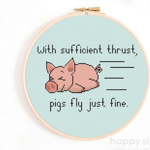May include: Cross stitch pattern featuring a pink pig with the text "With sufficient thrust, pigs fly just fine."
