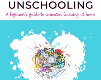 Unschooling: A Beginner's Guide to Connected Learning at Home - Downloadable Workbook for Homeschool, education, deschooling, outdoor school