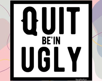 Funny Southern Saying Sticker: Quit Being Ugly