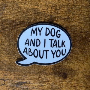 My Dog and I Talk About You Sticker | Waterproof & Dishwasher Safe | 2.5&quot; x 2&quot;