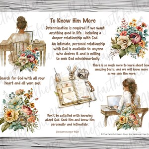 May include: A printable digital download with a floral design and inspirational text about seeking a deeper relationship with God. The text includes the quote "To Know Him More" and "Search for God with all your heart and all your soul".