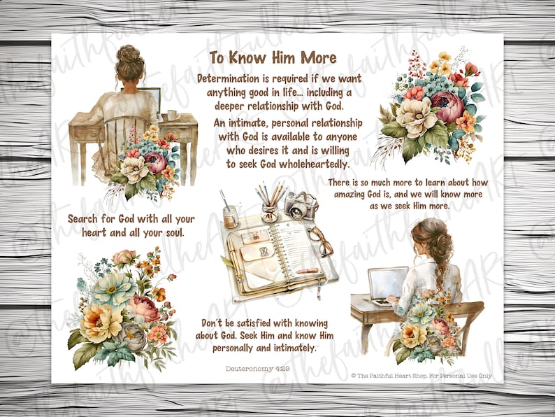May include: A printable digital download with a floral design and inspirational text about seeking a deeper relationship with God. The text includes the quote "To Know Him More" and "Search for God with all your heart and all your soul".