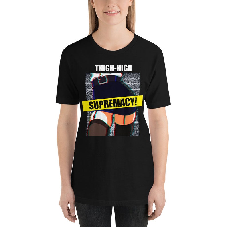 May include: Black t-shirt with a graphic of a woman in a short skirt and thigh-high stockings. The graphic has a glitch effect and a yellow banner across the bottom that says "THIGH-HIGH SUPREMACY!"