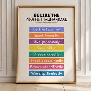 May include: A framed wall art print featuring the text BE LIKE THE PROPHET MUHAMMAD and Peace and blessings be upon him above eight colourful horizontal bars. Each bar contains white text: Be trustworthy, Speak honestly, Give generously, Smile often, Dress modestly, Treat people kindly, Believe steadfastly, and Worship tirelessly.