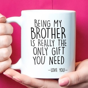 Being My Brother Is Really The Only Gift You Need, funny brother mug, best brother gifts, brother Christmas gift, brother birthday gift