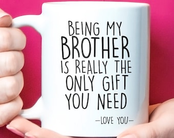 Being My Brother Is Really The Only Gift You Need, funny brother mug, best brother gifts, brother Christmas gift, brother birthday gift