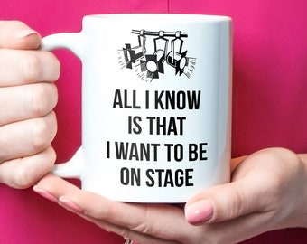 Theater Gift, Theater Mug, Drama Gift, Drama Mug, Drama Coffee Cup, All I Know Is That I Want To Be On Stage