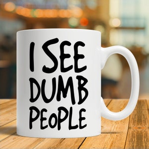 I See Dumb People Gift, Sarcasm Gift, Rude Mug, Sarcasm Mug, Sixth Sense Mug, I See Dumb People Mug, I See Dumb People Coffee Cup
