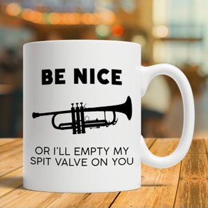 Funny Trumpet Coffee Mug Gift | Be Nice Or I&#39;ll Empty My Spit Valve On You