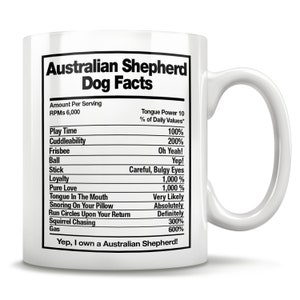 May include: White ceramic mug featuring a black and white graphic of a nutrition label for Australian Shepherd dog facts. The label lists various dog traits and their percentage of daily values, such as play time, cuddleability, frisbee, ball, stick, loyalty, pure love, tongue in the mouth, snoring on your pillow, run circles upon your return, squirrel chasing, and gas. The text at the bottom of the label reads "Yep, I own a Australian Shepherd!"