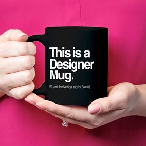 This Is A Designer Mug. (It Uses Helvetica And Is Black)