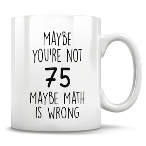 75th Birthday Gift, 75 Years Old, Funny 75th Birthday Mug, 75 Year Old Birthday Gifts, Happy 75th Birthday, 75th Bday Party