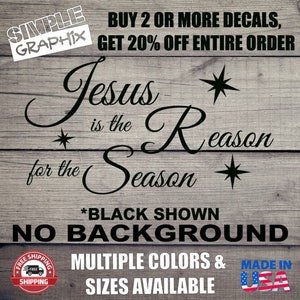 May include: Black and white vinyl decal with the text "Jesus is the Reason for the Season". The decal has a woodgrain background and stars. The text "Buy 2 or more decals, get 20% off entire order" is at the top of the image. The text "Multiple colors & sizes available" is at the bottom of the image.