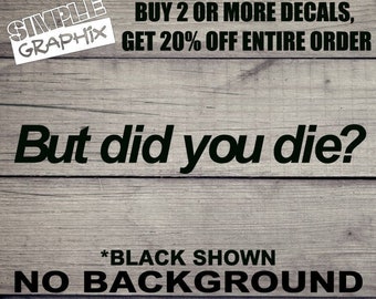 But did you die? Funny style vinyl Decal, Bumper Sticker, JDM Decal for Truck, Car, toolbox, Windows, Outdoors, etc... Oracal 651 Vinyl!! V2