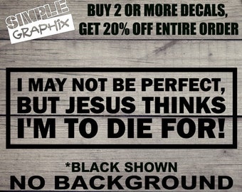 I may not be perfect, but Jesus thinks I'm to die for! vinyl Decal, Bumper Sticker, Christian, Religious, Jesus, Truck, Windows, Toolbox