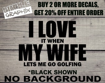 I Love it when My Wife Lets Me Go Golfing vinyl Decal, Bumper Sticker, Golf, Sports, Golfing, Truck, Car, toolbox, Windows, Outdoors, etc...